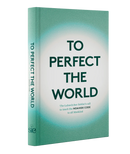 To Perfect The World