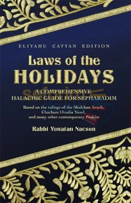 Laws Of The Holidays - A Comprehensive Halachic Guide For Sepharadim