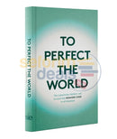 To Perfect The World